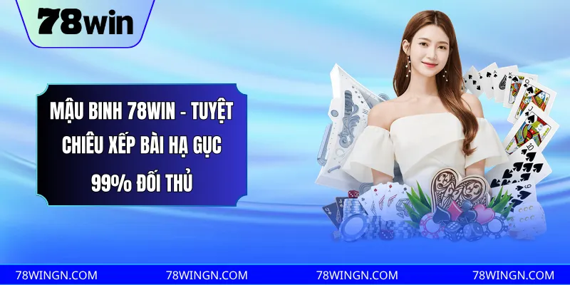 Mậu binh 78win - Tuyệt chiêu xếp bài hạ gục 99% đối thủ