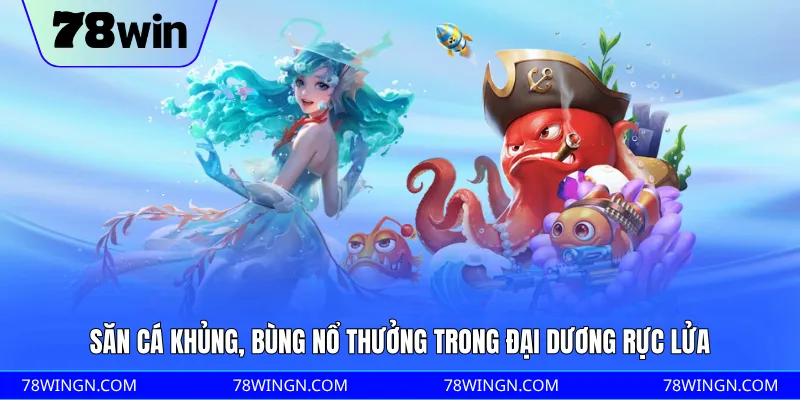 Săn cá khủng, bùng nổ thưởng trong đại dương rực lửa