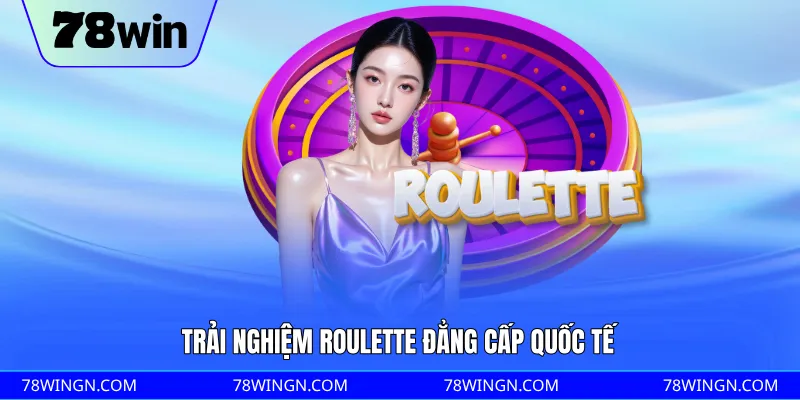 Trải nghiệm Roulette đẳng cấp quốc tế